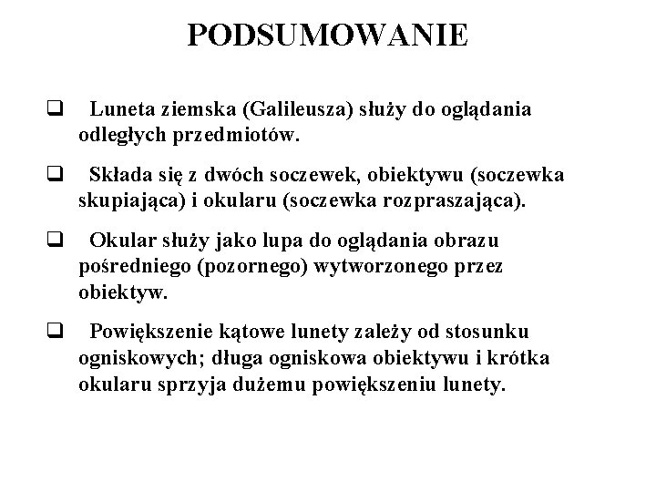 PODSUMOWANIE q Luneta ziemska (Galileusza) służy do oglądania odległych przedmiotów. q Składa się z