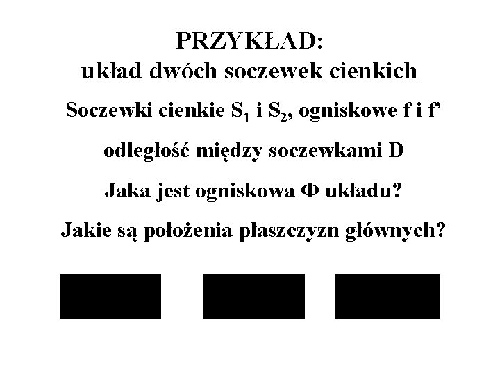 PRZYKŁAD: układ dwóch soczewek cienkich Soczewki cienkie S 1 i S 2, ogniskowe f