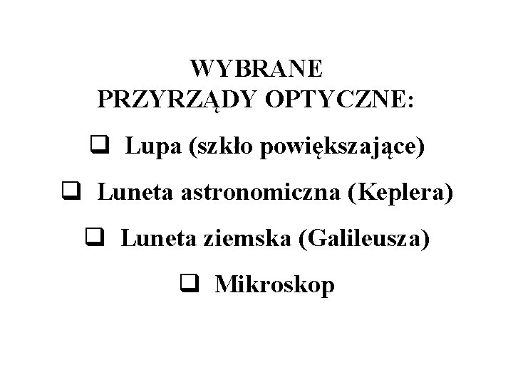 WYBRANE PRZYRZĄDY OPTYCZNE: q Lupa (szkło powiększające) q Luneta astronomiczna (Keplera) q Luneta ziemska