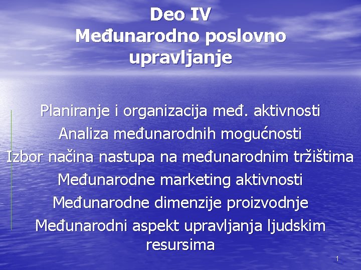 Deo IV Međunarodno poslovno upravljanje Planiranje i organizacija međ. aktivnosti Analiza međunarodnih mogućnosti Izbor