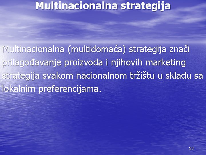 Multinacionalna strategija Multinacionalna (multidomaća) strategija znači prilagođavanje proizvoda i njihovih marketing strategija svakom nacionalnom
