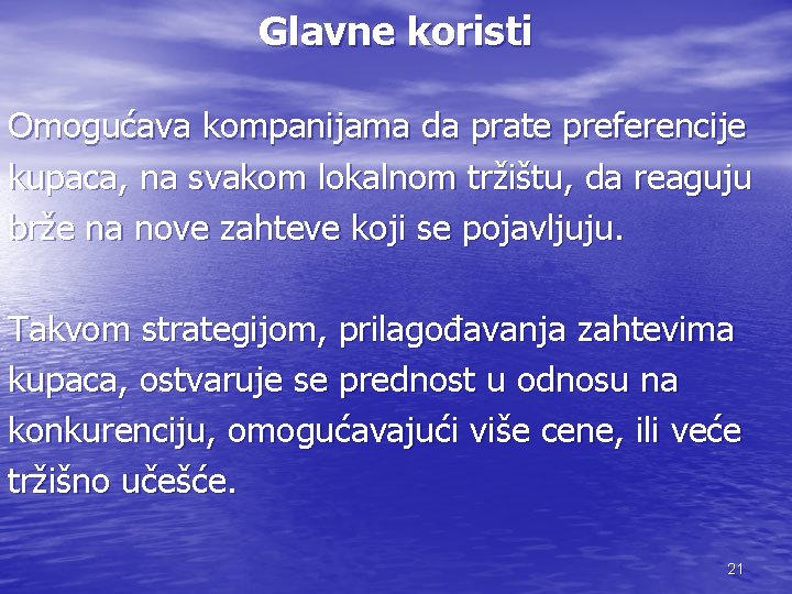 Glavne koristi Omogućava kompanijama da prate preferencije kupaca, na svakom lokalnom tržištu, da reaguju