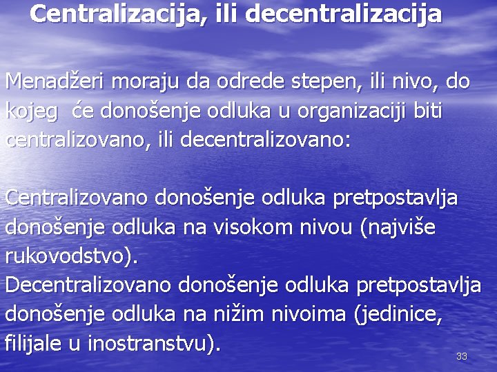 Centralizacija, ili decentralizacija Menadžeri moraju da odrede stepen, ili nivo, do kojeg će donošenje