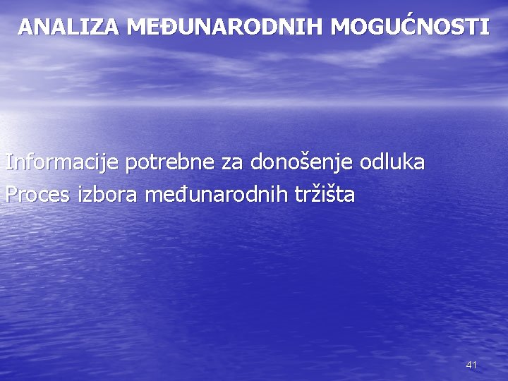 ANALIZA MEĐUNARODNIH MOGUĆNOSTI Informacije potrebne za donošenje odluka Proces izbora međunarodnih tržišta 41 