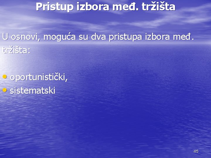 Pristup izbora međ. tržišta U osnovi, moguća su dva pristupa izbora međ. tržišta: •