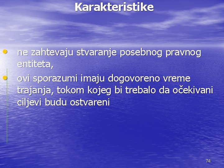 Karakteristike • ne zahtevaju stvaranje posebnog pravnog • entiteta, ovi sporazumi imaju dogovoreno vreme