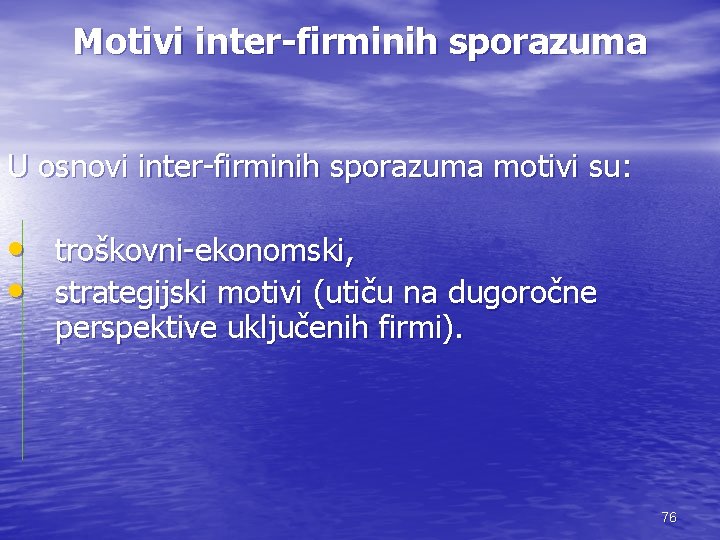 Motivi inter-firminih sporazuma U osnovi inter-firminih sporazuma motivi su: • troškovni-ekonomski, • strategijski motivi