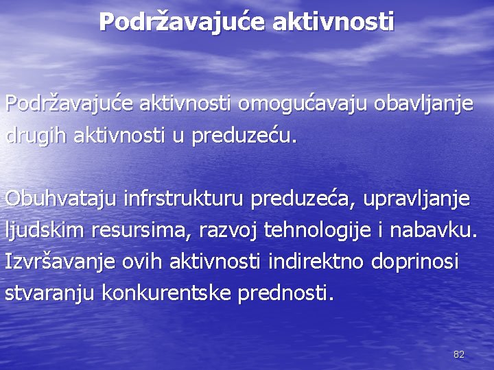 Podržavajuće aktivnosti omogućavaju obavljanje drugih aktivnosti u preduzeću. Obuhvataju infrstrukturu preduzeća, upravljanje ljudskim resursima,