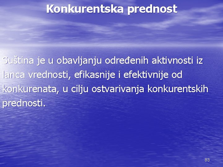 Konkurentska prednost Suština je u obavljanju određenih aktivnosti iz lanca vrednosti, efikasnije i efektivnije