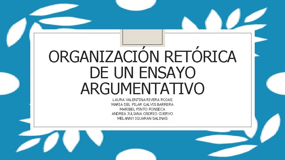 ORGANIZACIÓN RETÓRICA DE UN ENSAYO ARGUMENTATIVO LAURA VALENTINA RIVERA ROJAS MARIA DEL PILAR GALVIS