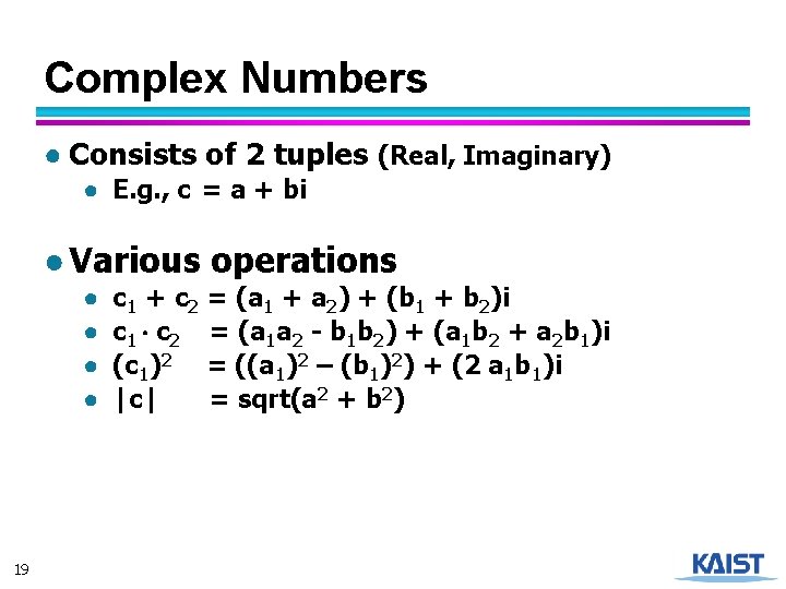 Complex Numbers ● Consists of 2 tuples (Real, Imaginary) ● E. g. , c
