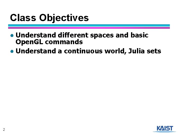 Class Objectives ● Understand different spaces and basic Open. GL commands ● Understand a