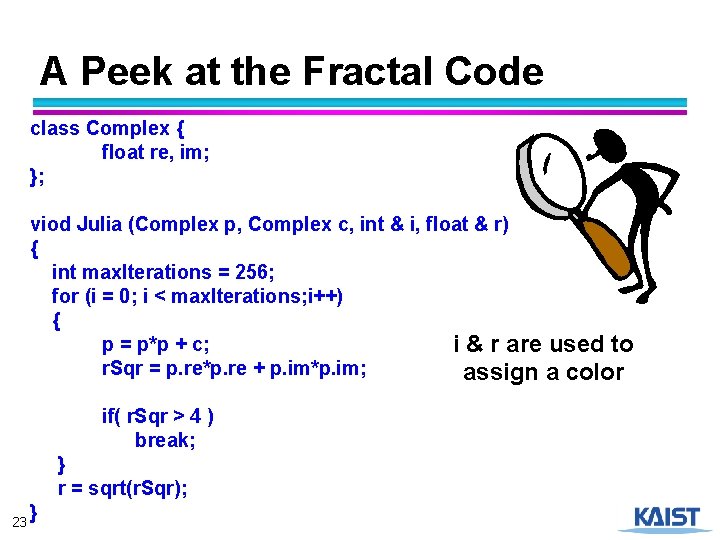 A Peek at the Fractal Code class Complex { float re, im; }; viod