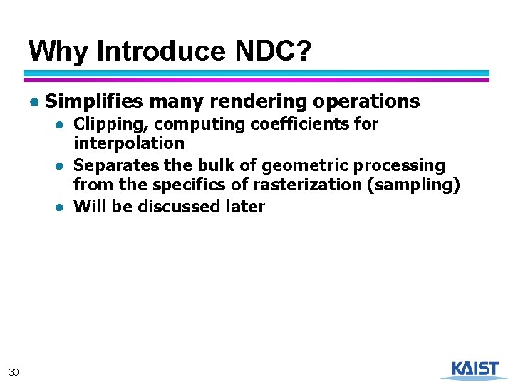 Why Introduce NDC? ● Simplifies many rendering operations ● Clipping, computing coefficients for interpolation