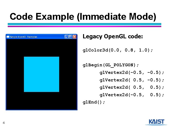 Code Example (Immediate Mode) Legacy Open. GL code: gl. Color 3 d(0. 0, 0.