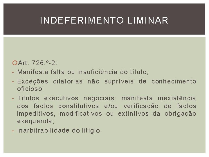 INDEFERIMENTO LIMINAR Art. 726. º-2: - Manifesta falta ou insuficiência do título; - Exceções INDEFERIMENTO LIMINAR Art. 726. º-2: - Manifesta falta ou insuficiência do título; - Exceções
