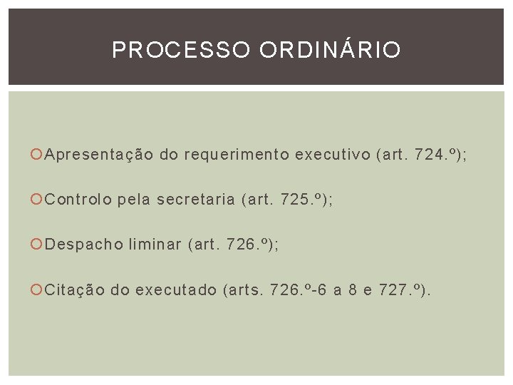 PROCESSO ORDINÁRIO Apresentação do requerimento executivo (art. 724. º); Controlo pela secretaria (art. 725. PROCESSO ORDINÁRIO Apresentação do requerimento executivo (art. 724. º); Controlo pela secretaria (art. 725.