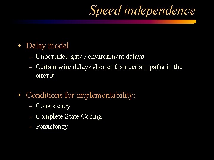 Speed independence • Delay model – Unbounded gate / environment delays – Certain wire