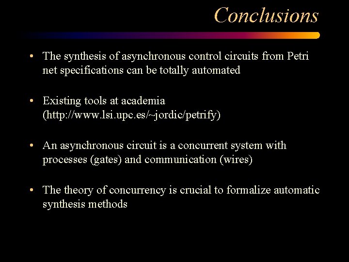 Conclusions • The synthesis of asynchronous control circuits from Petri net specifications can be