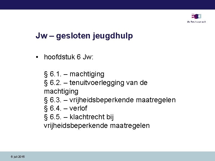 Jw – gesloten jeugdhulp • hoofdstuk 6 Jw: § 6. 1. – machtiging §