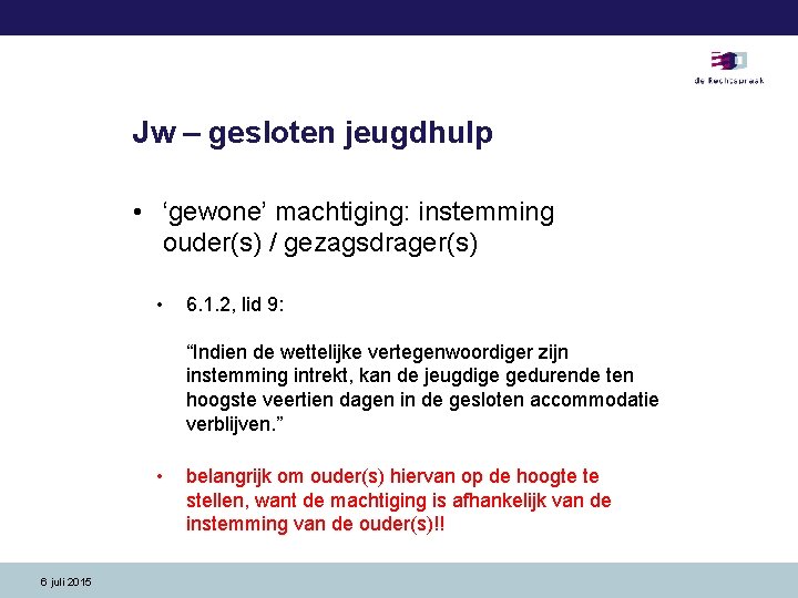 Jw – gesloten jeugdhulp • ‘gewone’ machtiging: instemming ouder(s) / gezagsdrager(s) • 6. 1.