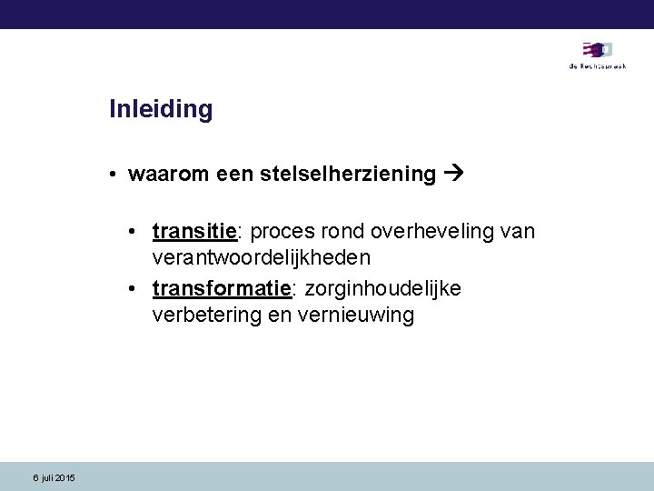 Inleiding • waarom een stelselherziening • transitie: proces rond overheveling van verantwoordelijkheden • transformatie: