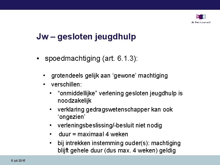 Jw – gesloten jeugdhulp • spoedmachtiging (art. 6. 1. 3): • grotendeels gelijk aan