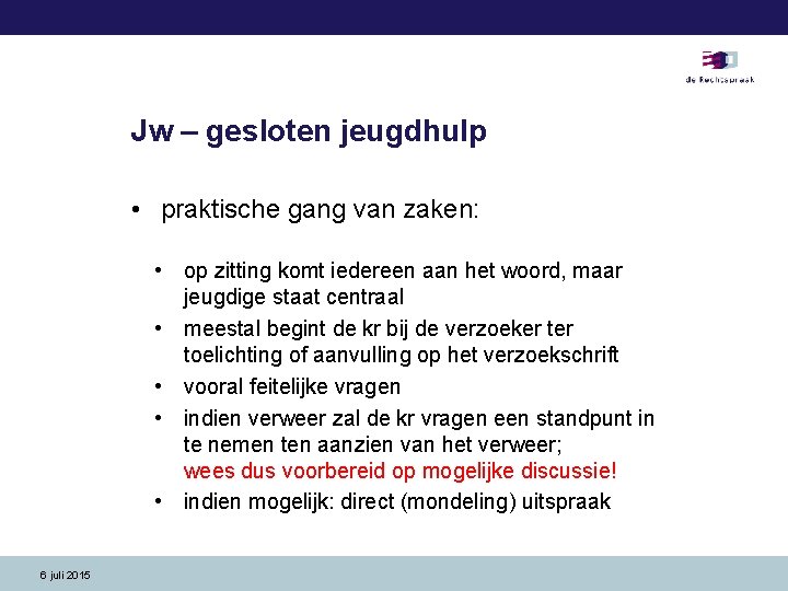 Jw – gesloten jeugdhulp • praktische gang van zaken: • op zitting komt iedereen