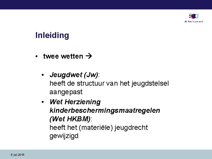 Inleiding • twee wetten • Jeugdwet (Jw): heeft de structuur van het jeugdstelsel aangepast