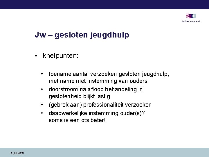 Jw – gesloten jeugdhulp • knelpunten: • toename aantal verzoeken gesloten jeugdhulp, met name