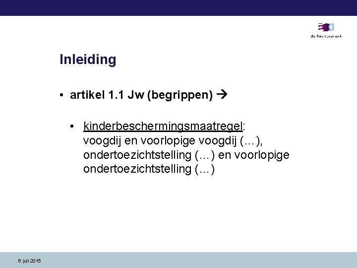 Inleiding • artikel 1. 1 Jw (begrippen) • kinderbeschermingsmaatregel: voogdij en voorlopige voogdij (…),