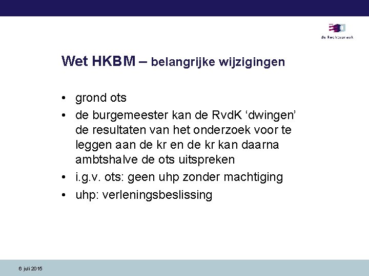 Wet HKBM – belangrijke wijzigingen • grond ots • de burgemeester kan de Rvd.