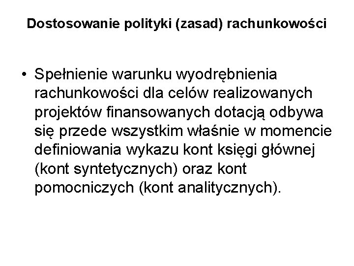 Dostosowanie polityki (zasad) rachunkowości • Spełnienie warunku wyodrębnienia rachunkowości dla celów realizowanych projektów finansowanych