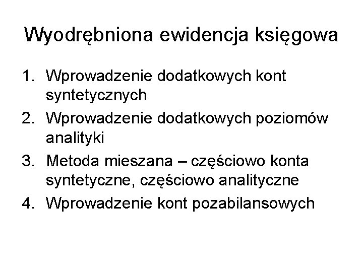 Wyodrębniona ewidencja księgowa 1. Wprowadzenie dodatkowych kont syntetycznych 2. Wprowadzenie dodatkowych poziomów analityki 3.