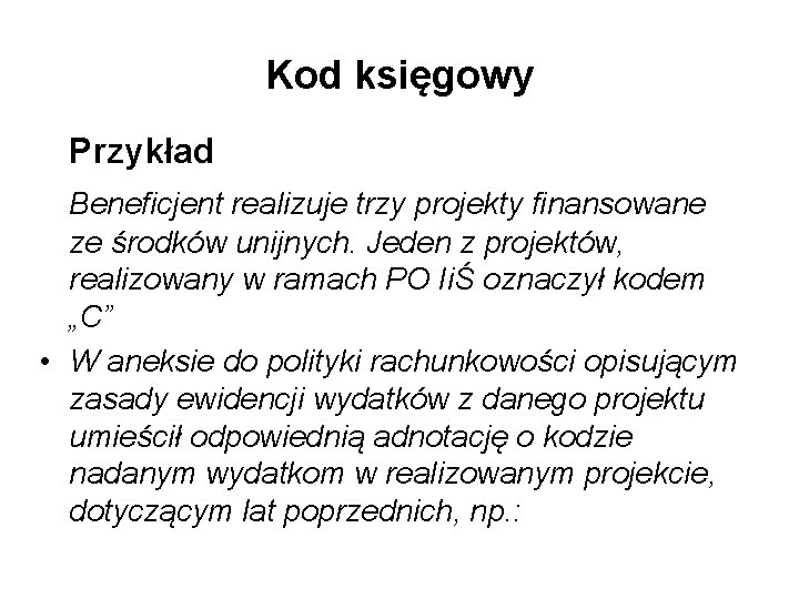 Kod księgowy Przykład Beneficjent realizuje trzy projekty finansowane ze środków unijnych. Jeden z projektów,