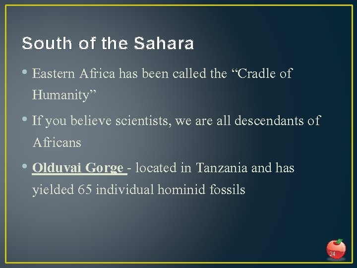 South of the Sahara • Eastern Africa has been called the “Cradle of Humanity”