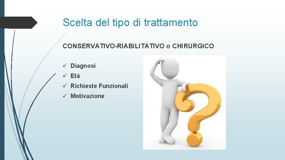 Scelta del tipo di trattamento CONSERVATIVO-RIABILITATIVO o CHIRURGICO ü Diagnosi ü Età ü Richieste