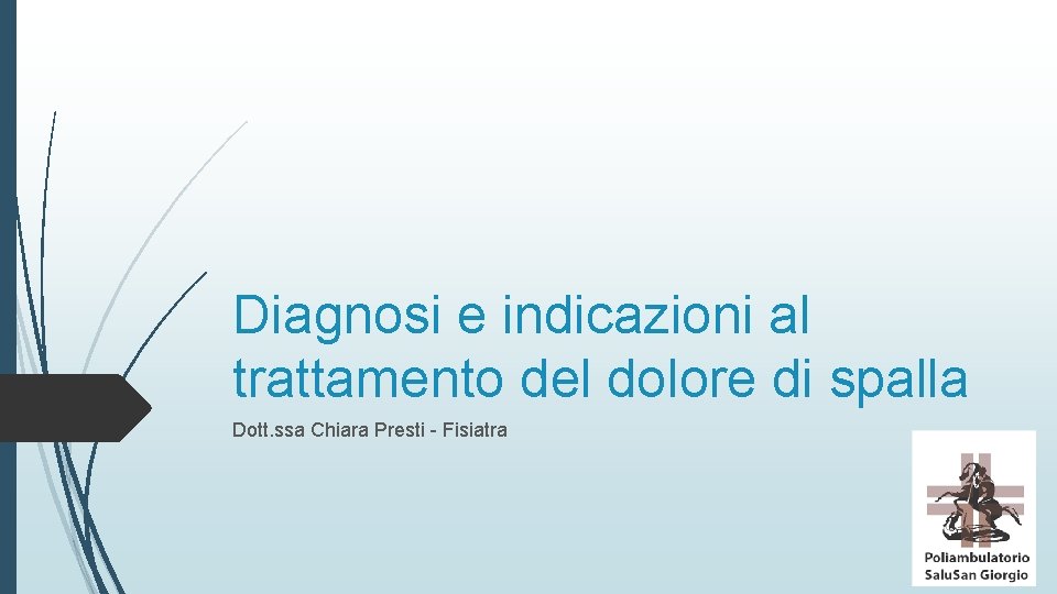 Diagnosi e indicazioni al trattamento del dolore di spalla Dott. ssa Chiara Presti -