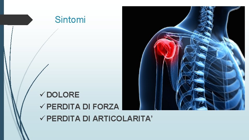 Sintomi ü DOLORE ü PERDITA DI FORZA ü PERDITA DI ARTICOLARITA’ 