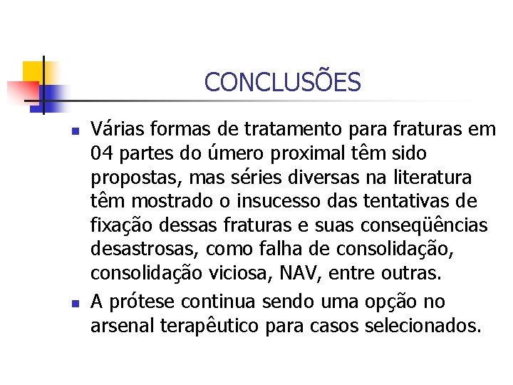 CONCLUSÕES n n Várias formas de tratamento para fraturas em 04 partes do úmero
