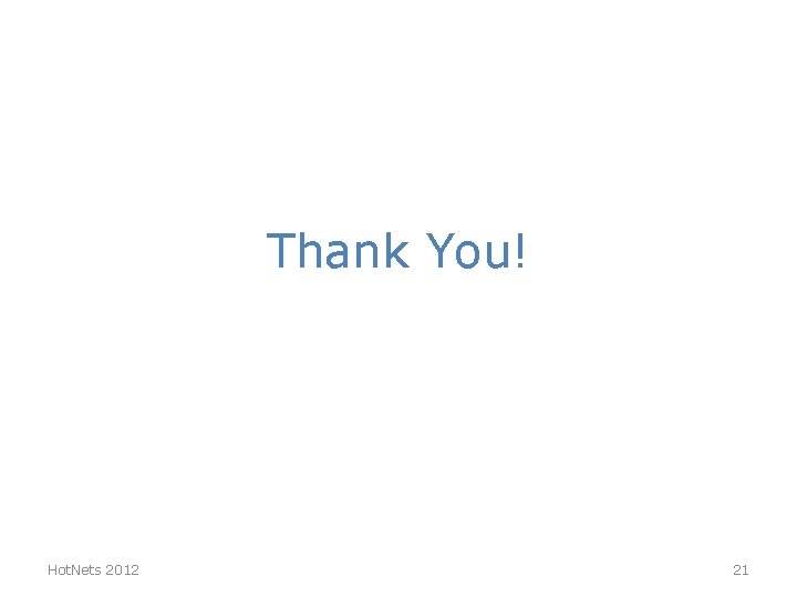 Thank You! Hot. Nets 2012 21 Thank You! Hot. Nets 2012 21