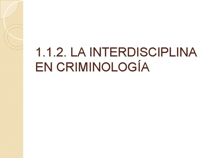 1. 1. 2. LA INTERDISCIPLINA EN CRIMINOLOGÍA 