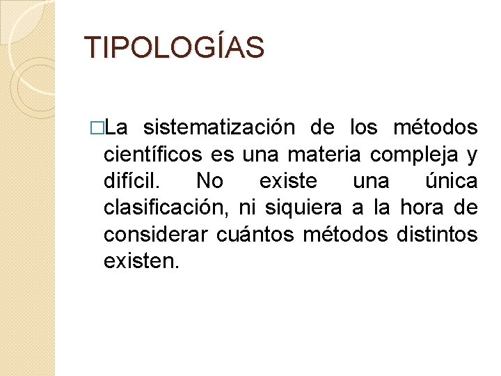 TIPOLOGÍAS �La sistematización de los métodos científicos es una materia compleja y difícil. No