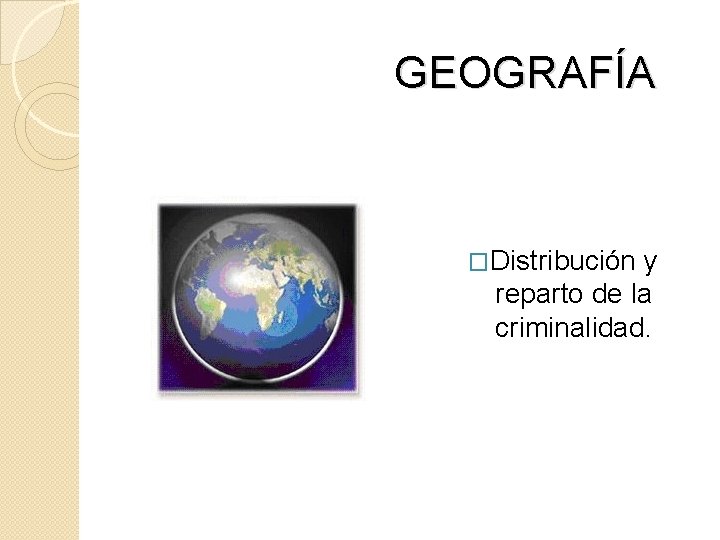 GEOGRAFÍA �Distribución y reparto de la criminalidad. 