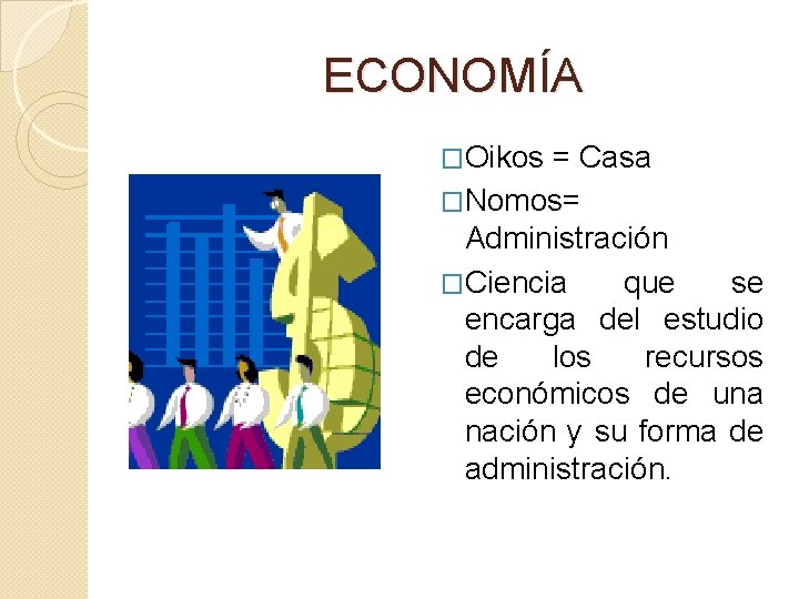 ECONOMÍA �Oikos = Casa �Nomos= Administración �Ciencia que se encarga del estudio de los