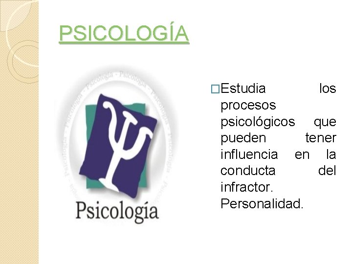 PSICOLOGÍA �Estudia los procesos psicológicos que pueden tener influencia en la conducta del infractor.