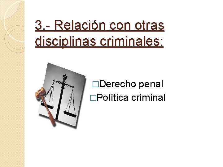 3. - Relación con otras disciplinas criminales: �Derecho penal �Política criminal 
