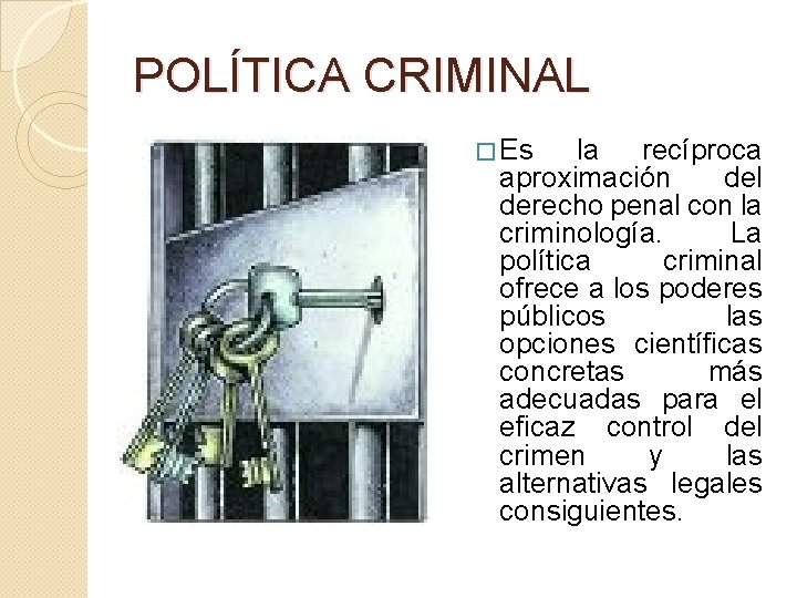 POLÍTICA CRIMINAL � Es la recíproca aproximación del derecho penal con la criminología. La