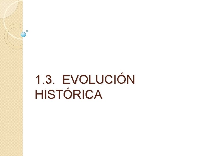 1. 3. EVOLUCIÓN HISTÓRICA 