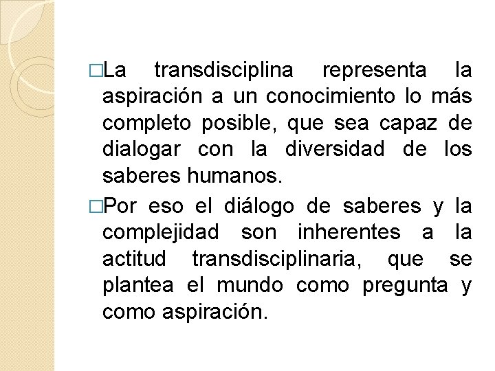 �La transdisciplina representa la aspiración a un conocimiento lo más completo posible, que sea